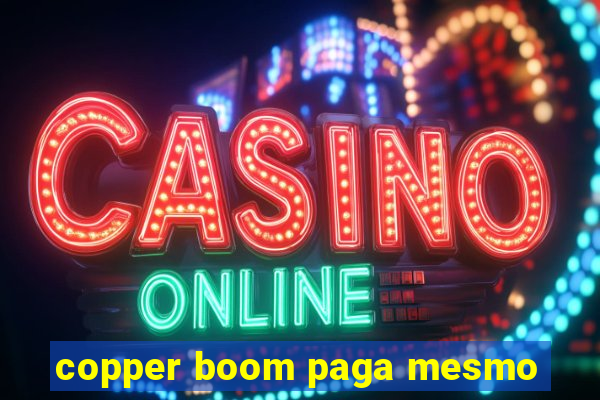 copper boom paga mesmo